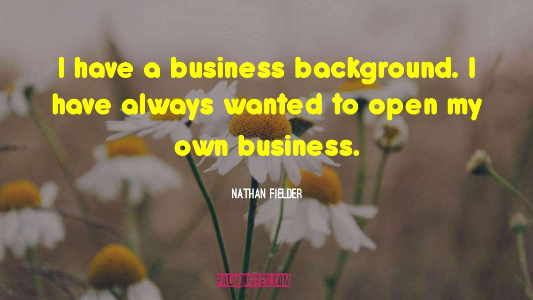 Nathan Fielder Quotes: I have a business background.