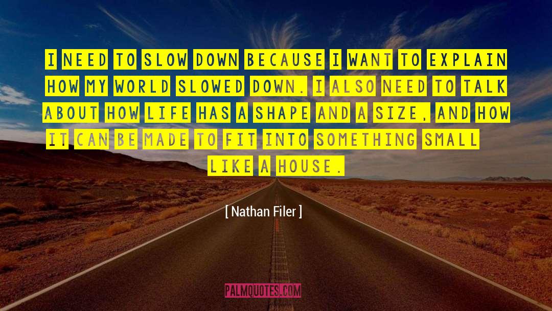 Nathan Filer Quotes: I need to slow down