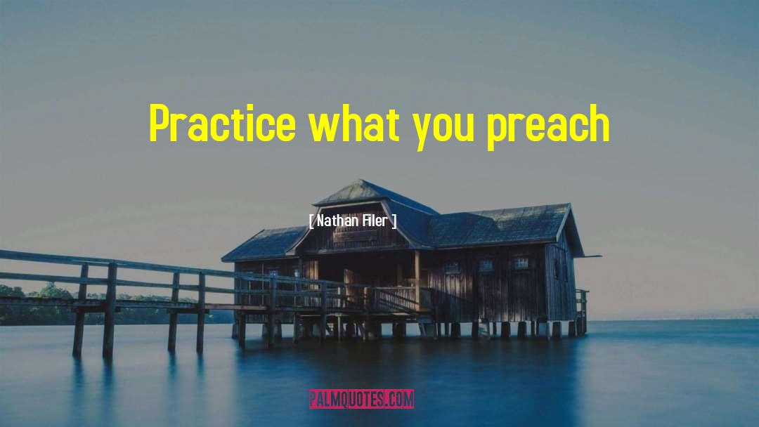 Nathan Filer Quotes: Practice what you preach