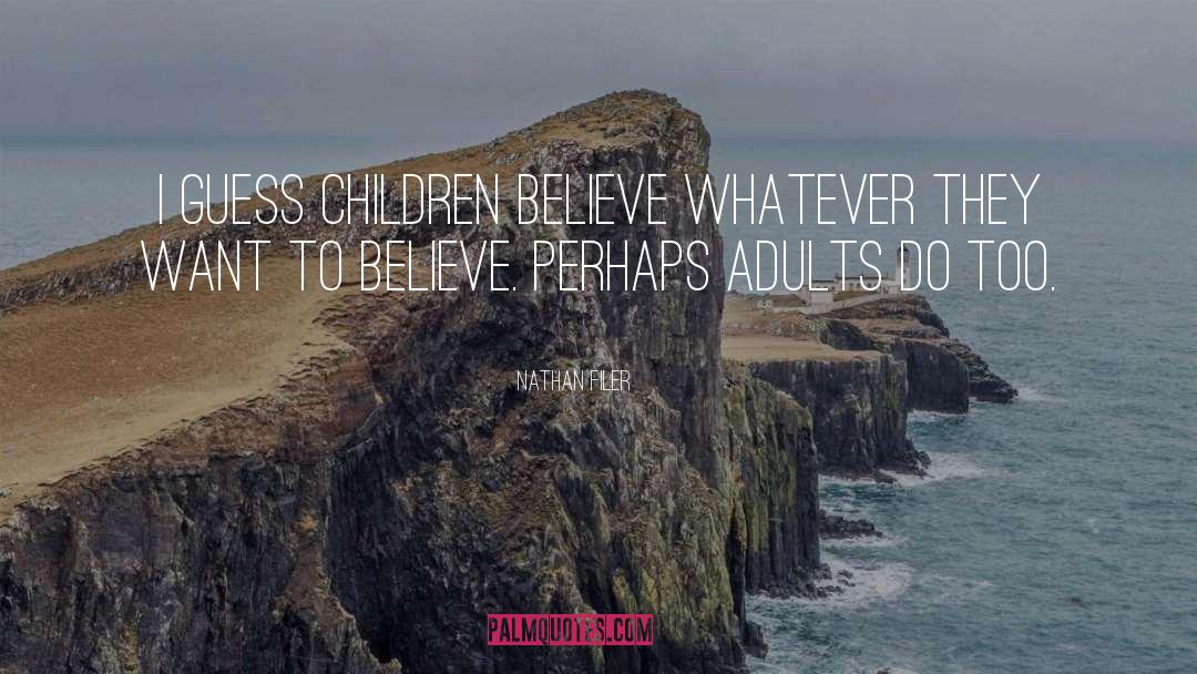 Nathan Filer Quotes: I guess children believe whatever