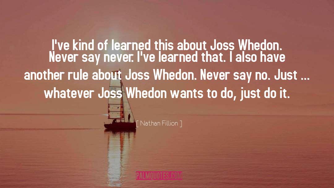 Nathan Fillion Quotes: I've kind of learned this