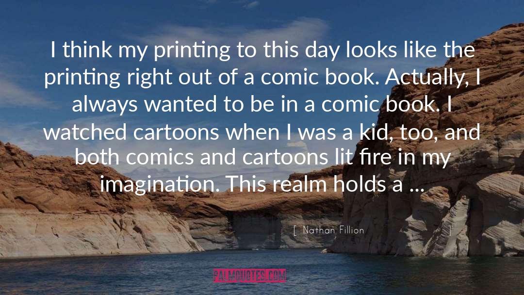 Nathan Fillion Quotes: I think my printing to