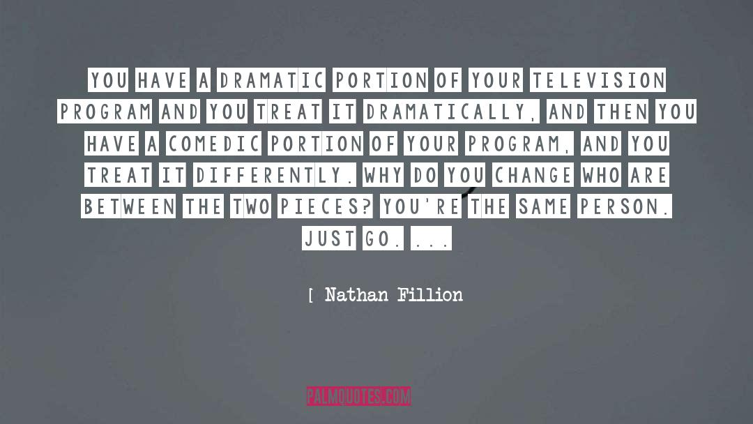 Nathan Fillion Quotes: You have a dramatic portion