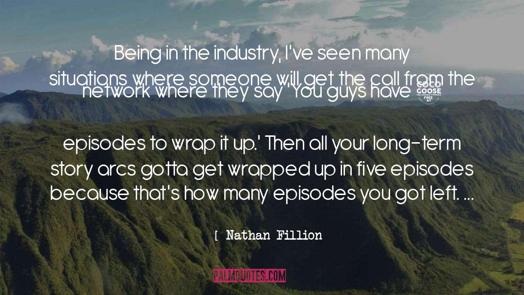 Nathan Fillion Quotes: Being in the industry, I've
