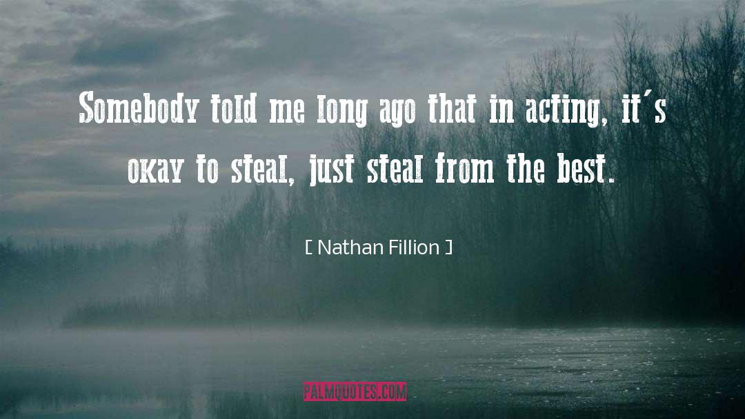 Nathan Fillion Quotes: Somebody told me long ago