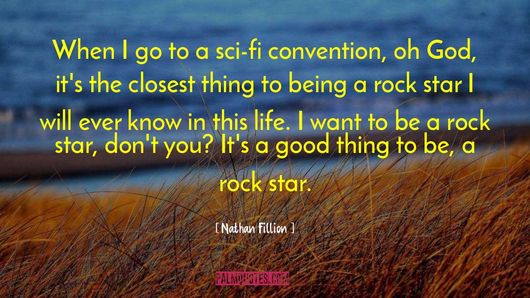 Nathan Fillion Quotes: When I go to a