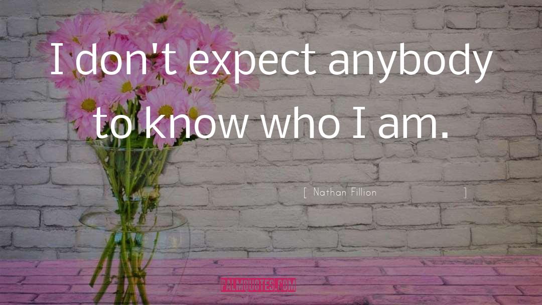 Nathan Fillion Quotes: I don't expect anybody to