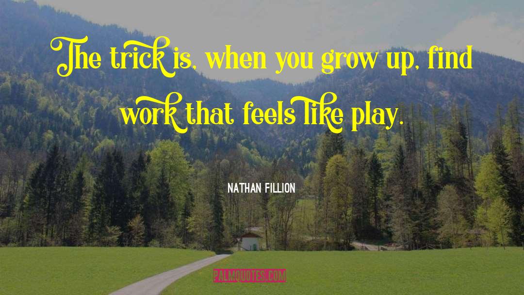 Nathan Fillion Quotes: The trick is, when you