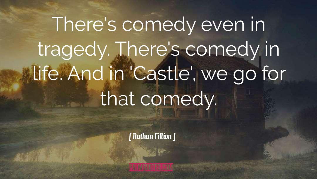 Nathan Fillion Quotes: There's comedy even in tragedy.