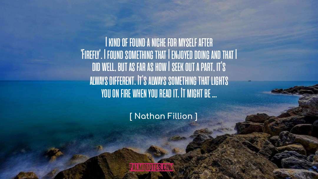 Nathan Fillion Quotes: I kind of found a