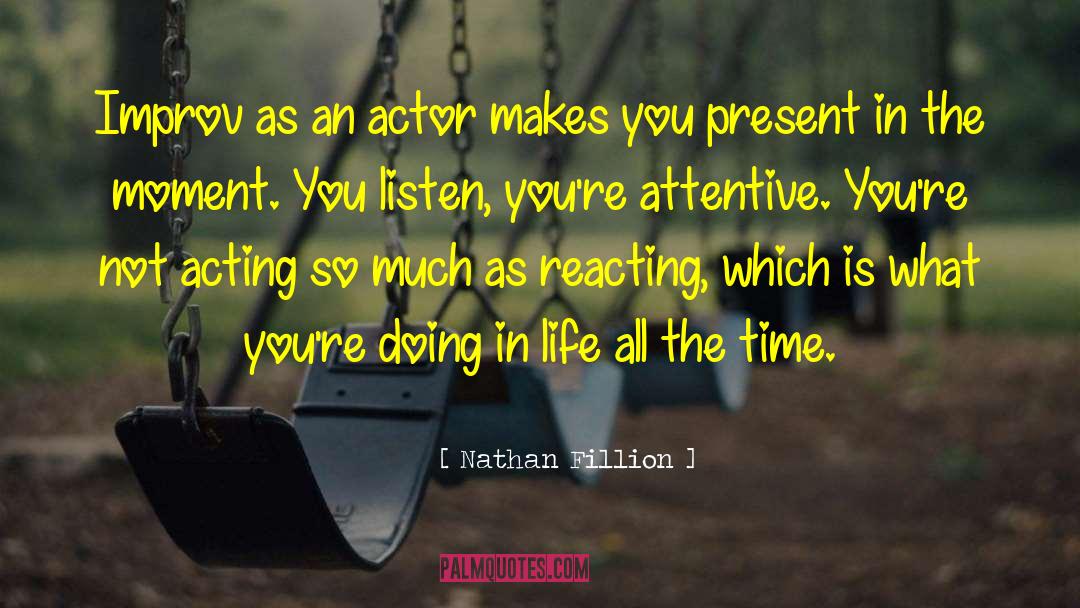 Nathan Fillion Quotes: Improv as an actor makes