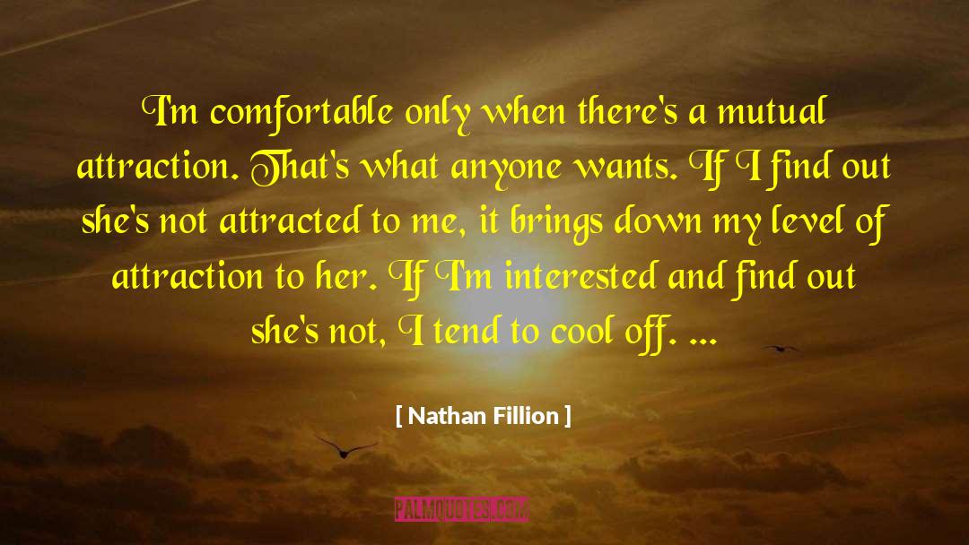 Nathan Fillion Quotes: I'm comfortable only when there's