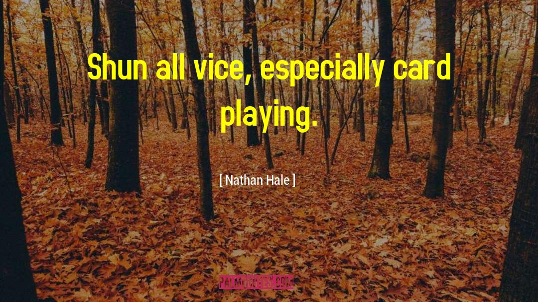 Nathan Hale Quotes: Shun all vice, especially card