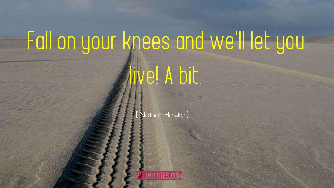 Nathan Hawke Quotes: Fall on your knees and