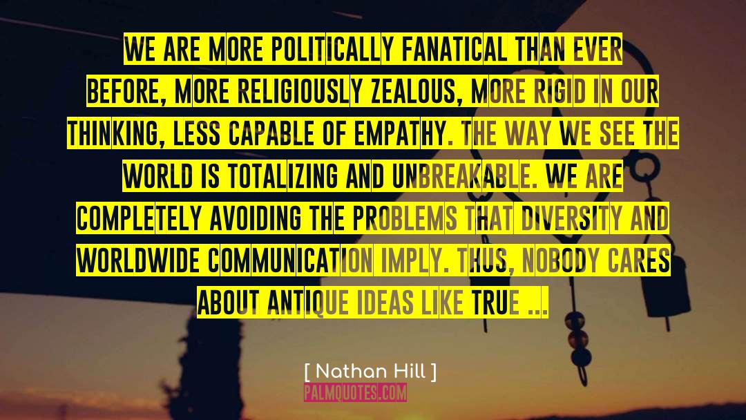 Nathan Hill Quotes: We are more politically fanatical