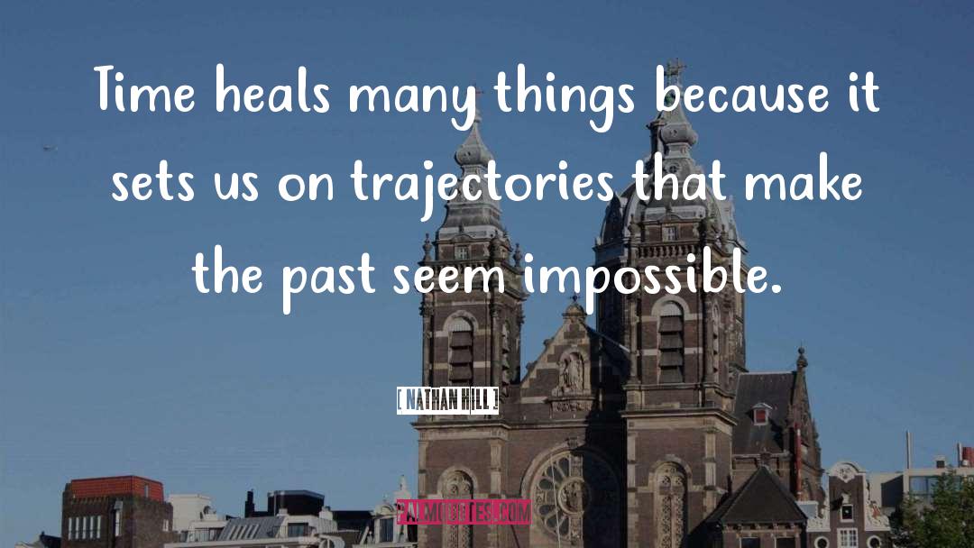 Nathan Hill Quotes: Time heals many things because