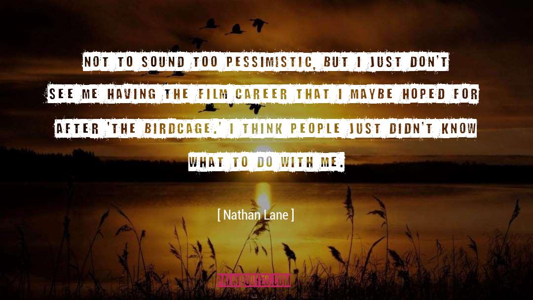 Nathan Lane Quotes: Not to sound too pessimistic,