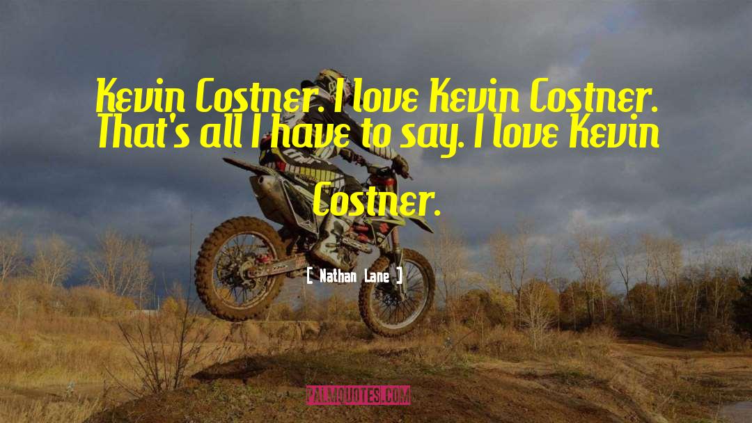 Nathan Lane Quotes: Kevin Costner. I love Kevin