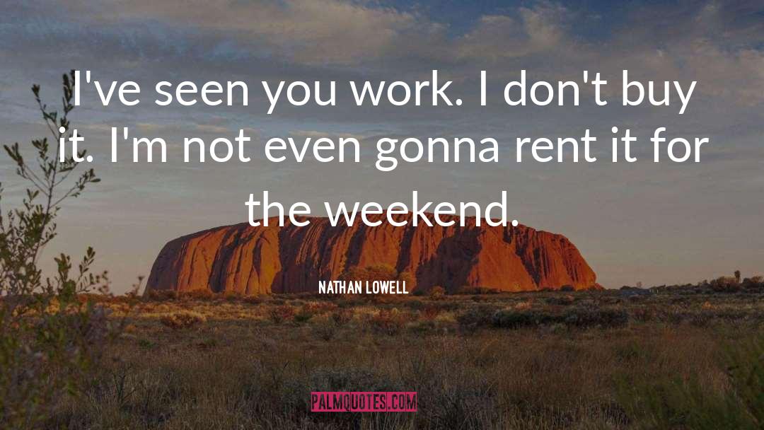 Nathan Lowell Quotes: I've seen you work. I