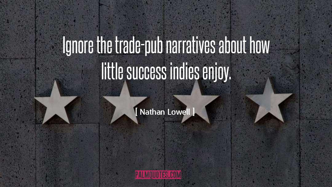 Nathan Lowell Quotes: Ignore the trade-pub narratives about