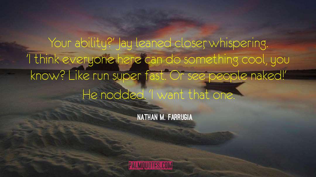 Nathan M. Farrugia Quotes: Your ability?' Jay leaned closer,