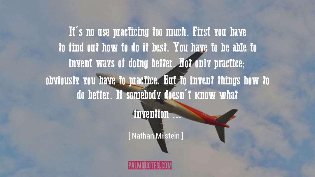 Nathan Milstein Quotes: It's no use practicing too