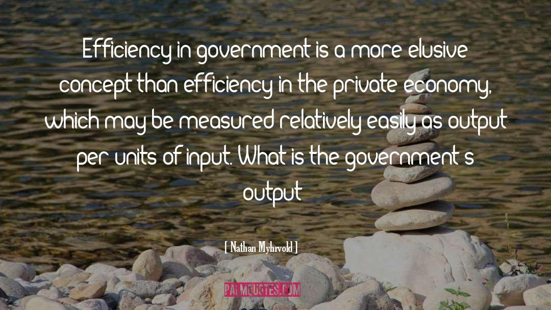 Nathan Myhrvold Quotes: Efficiency in government is a