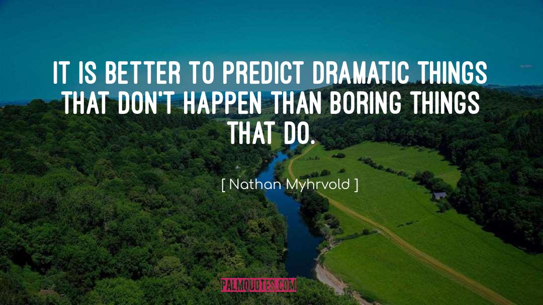 Nathan Myhrvold Quotes: It is better to predict
