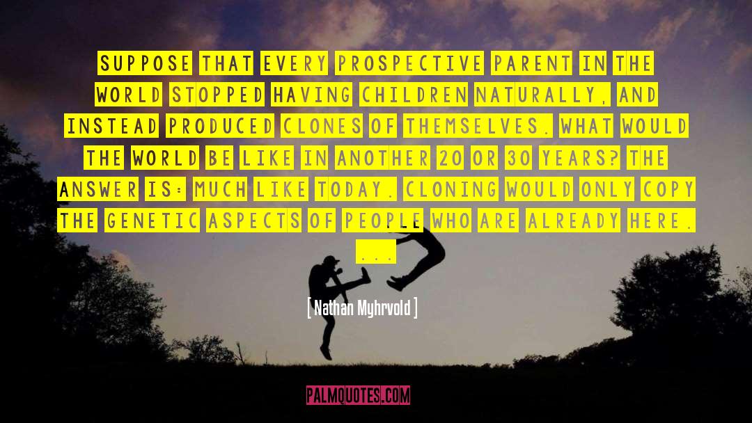 Nathan Myhrvold Quotes: Suppose that every prospective parent