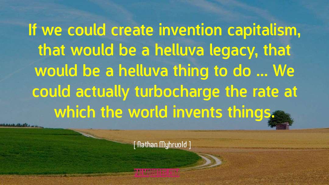 Nathan Myhrvold Quotes: If we could create invention