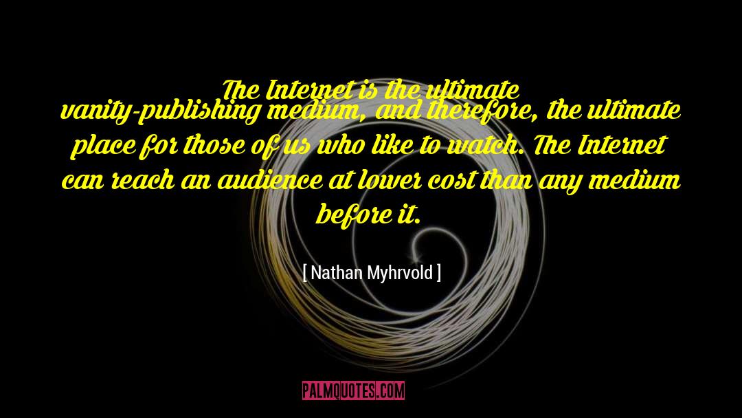 Nathan Myhrvold Quotes: The Internet is the ultimate