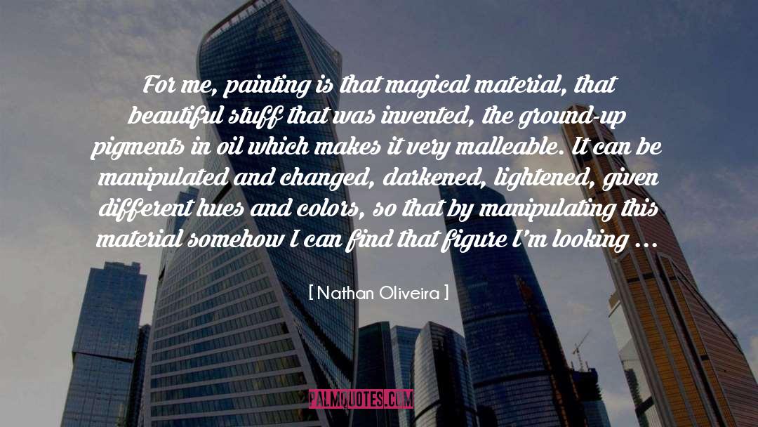 Nathan Oliveira Quotes: For me, painting is that