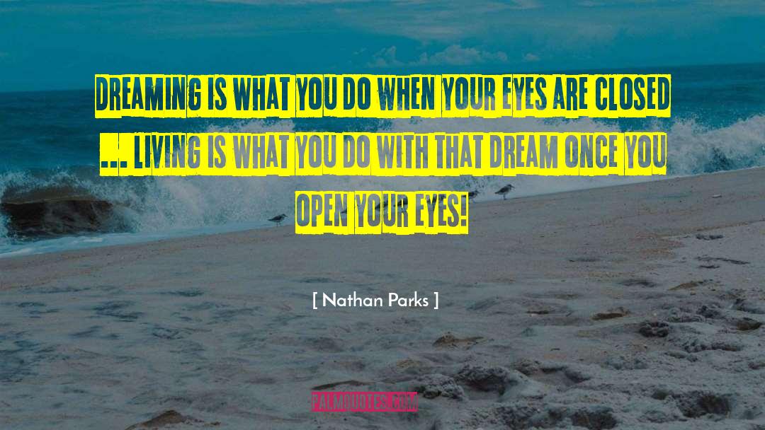 Nathan Parks Quotes: Dreaming is what you do