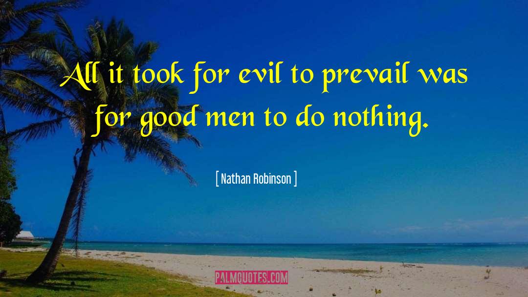 Nathan Robinson Quotes: All it took for evil
