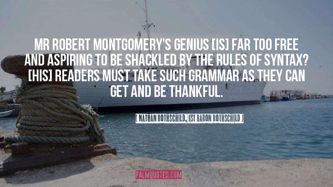 Nathan Rothschild, 1st Baron Rothschild Quotes: Mr Robert Montgomery's genius [is]