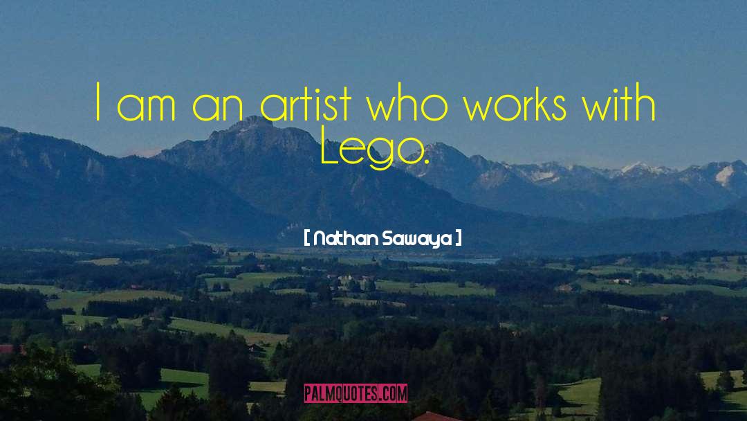 Nathan Sawaya Quotes: I am an artist who