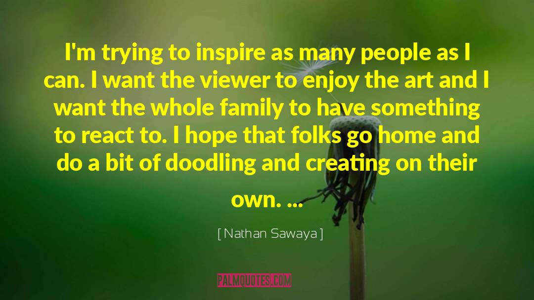 Nathan Sawaya Quotes: I'm trying to inspire as