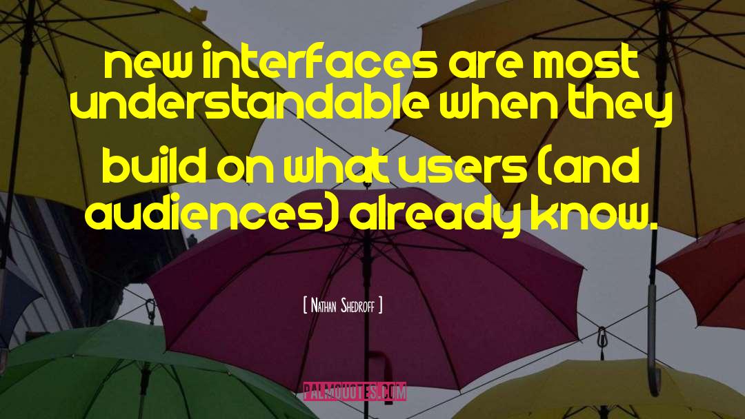 Nathan Shedroff Quotes: new interfaces are most understandable