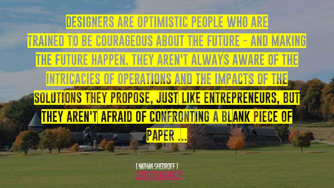 Nathan Shedroff Quotes: Designers are optimistic people who