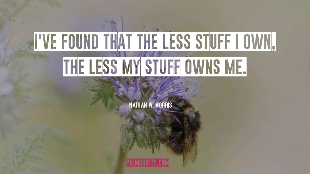 Nathan W. Morris Quotes: I've found that the less