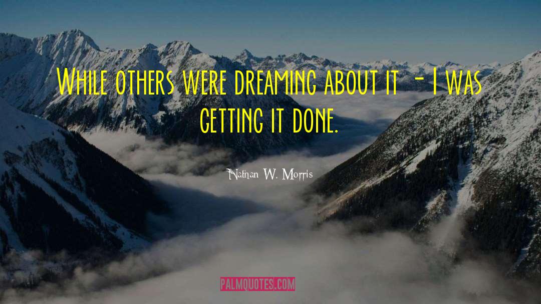 Nathan W. Morris Quotes: While others were dreaming about