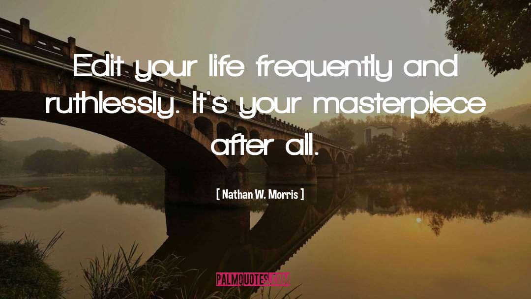 Nathan W. Morris Quotes: Edit your life frequently and