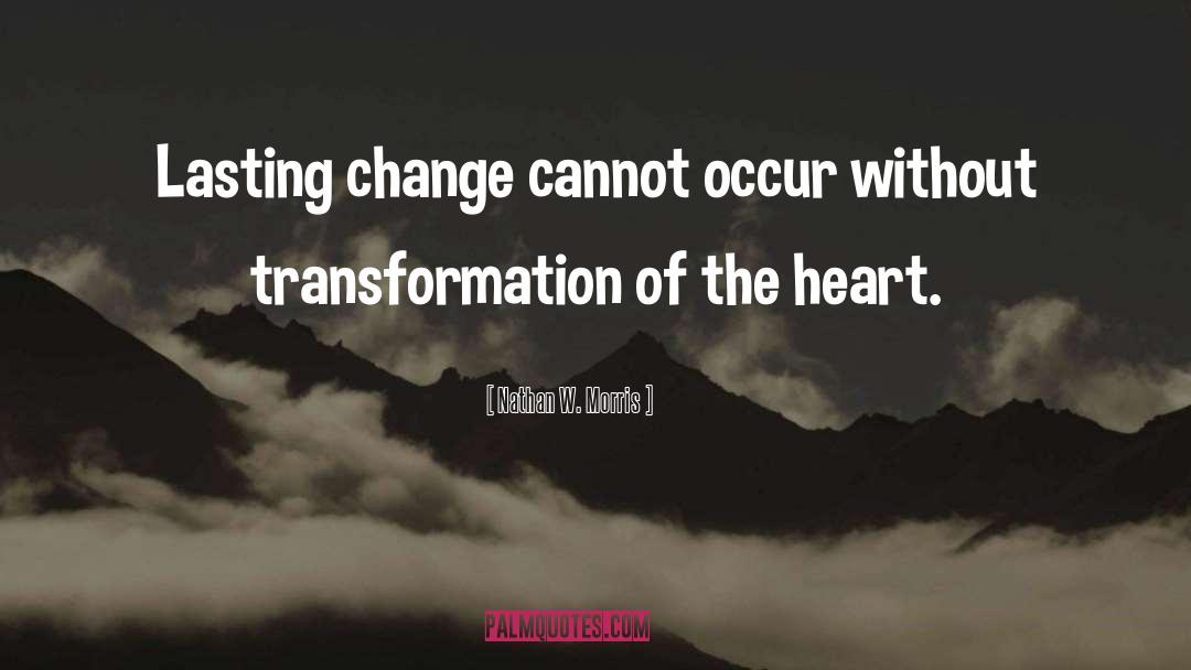 Nathan W. Morris Quotes: Lasting change cannot occur without