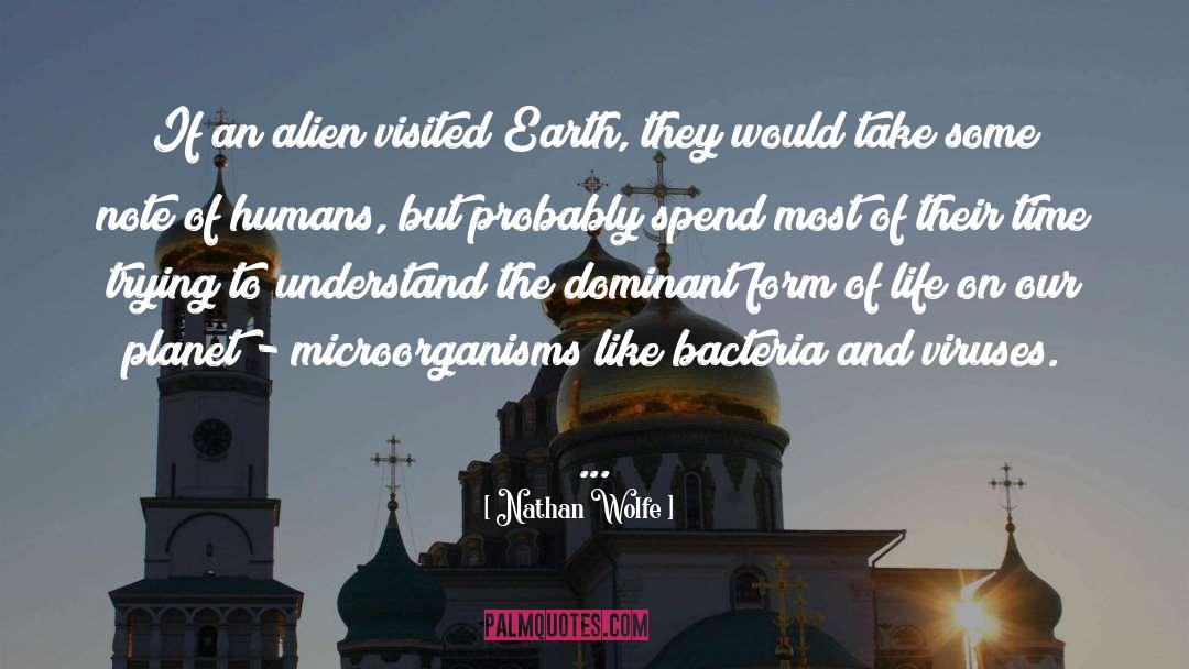 Nathan Wolfe Quotes: If an alien visited Earth,