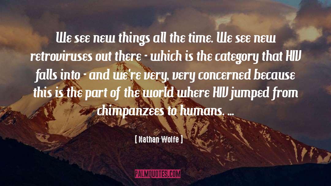Nathan Wolfe Quotes: We see new things all