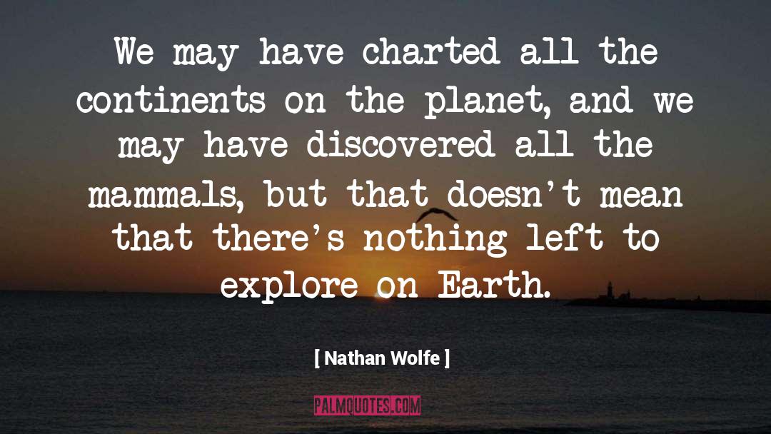 Nathan Wolfe Quotes: We may have charted all