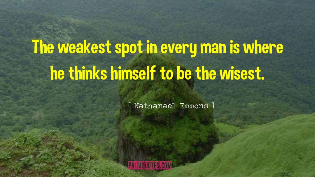 Nathanael Emmons Quotes: The weakest spot in every