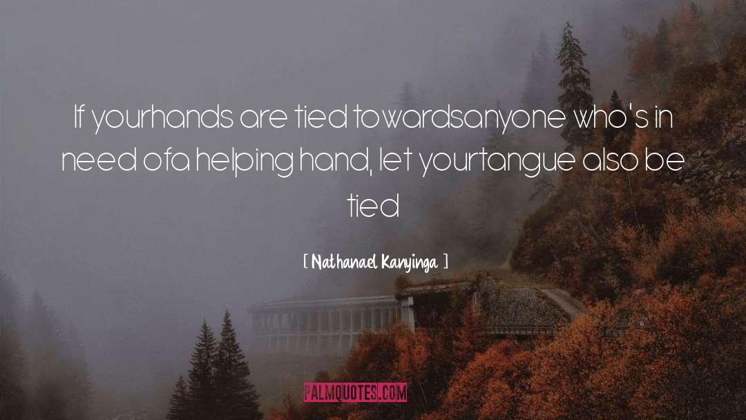 Nathanael Kanyinga Quotes: If your<br>hands are tied towards<br>anyone