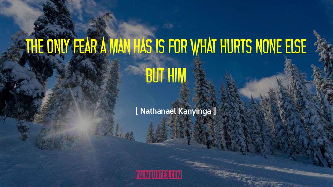 Nathanael Kanyinga Quotes: The only fear a man