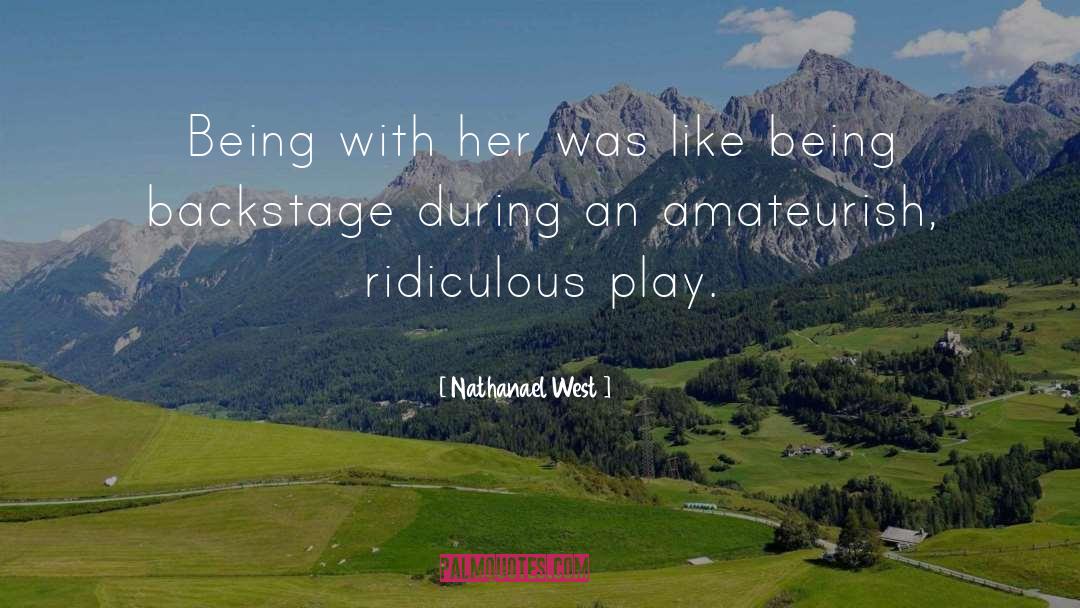 Nathanael West Quotes: Being with her was like